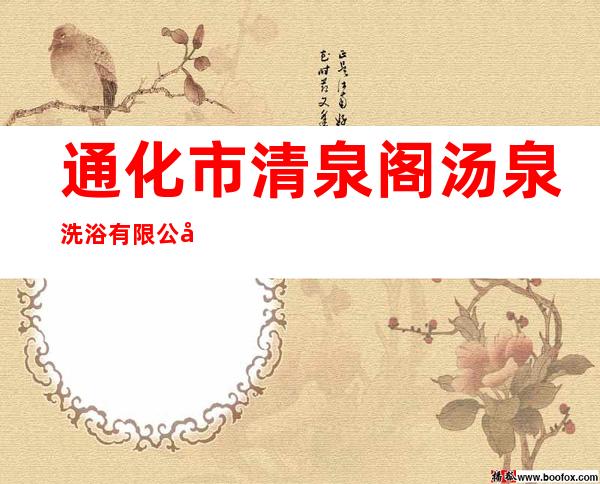 通化市清泉阁汤泉洗浴有限公司